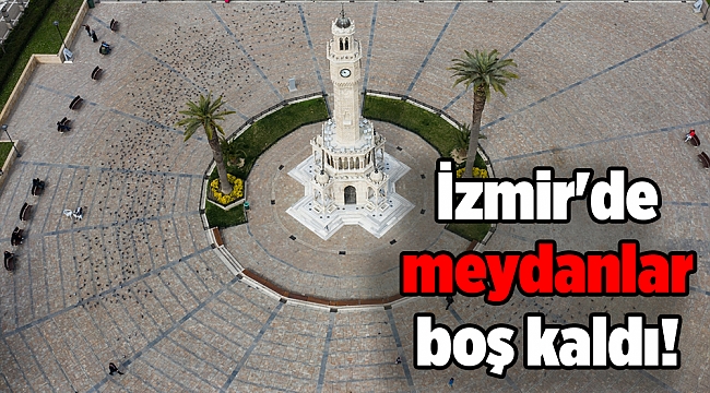 İzmir'de meydanlar boş kaldı!