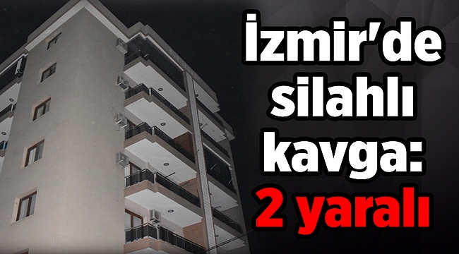 İzmir'de silahlı kavga: 2 yaralı