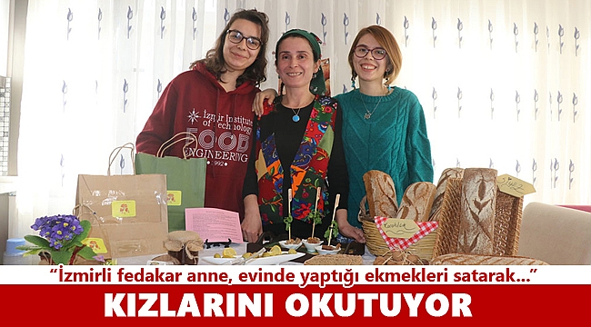 İzmirli fedakar anne, evinde yaptığı ekmekleri satarak kızlarını okutuyor