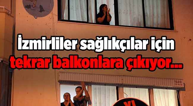 İzmirliler sağlıkçılar için tekrar balkonlara çıkıyor...
