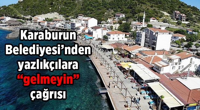 Karaburun Belediyesi’nden yazlıkçılara “gelmeyin” çağrısı