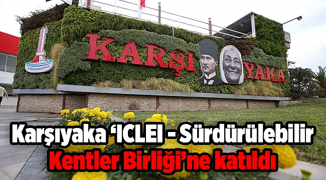 Karşıyaka ‘ICLEI - Sürdürülebilir Kentler Birliği’ne katıldı