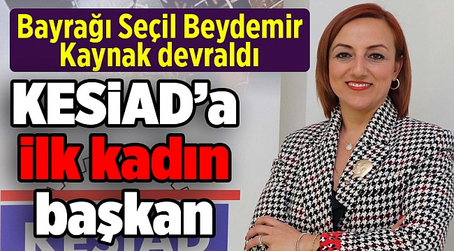 KESİAD’a ilk kadın başkan