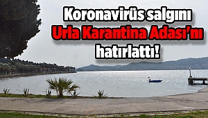 Koronavirüs salgını Urla Karantina Adası'nı hatırlattı!