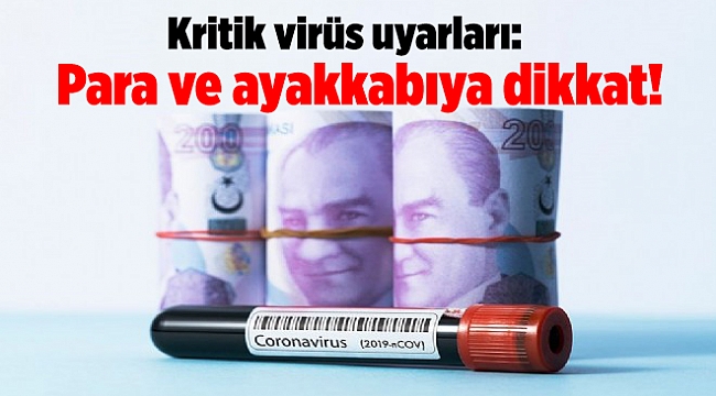 Kritik virüs uyarları: Para ve ayakkabıya dikkat!