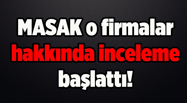 MASAK o firmalar hakkında inceleme başlattı!