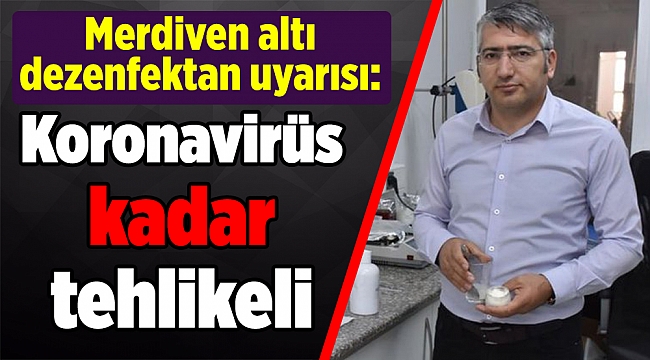 Merdiven altı dezenfektan uyarısı: En en az koronavirüs kadar tehlikeli