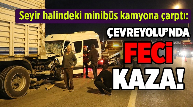 Seyir halindeki minibüs kamyona çarptı: 12 yaralı