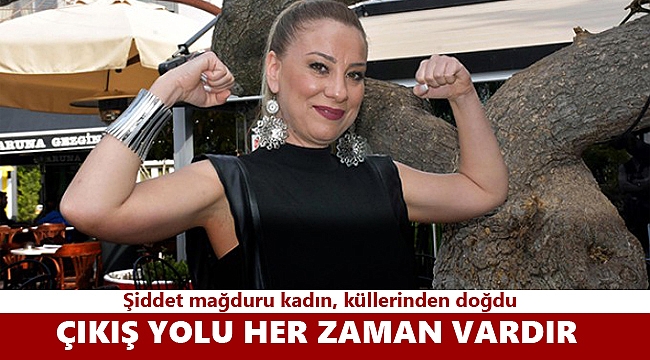 Şiddet mağduru kadın, küllerinden doğdu