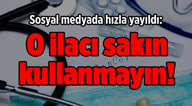 Sosyal medyada hızla yayıldı: O ilacı sakın kullanmayın!