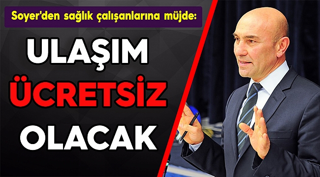 Soyer'den sağlık çalışanlarına müjde: Ücretsiz olacak