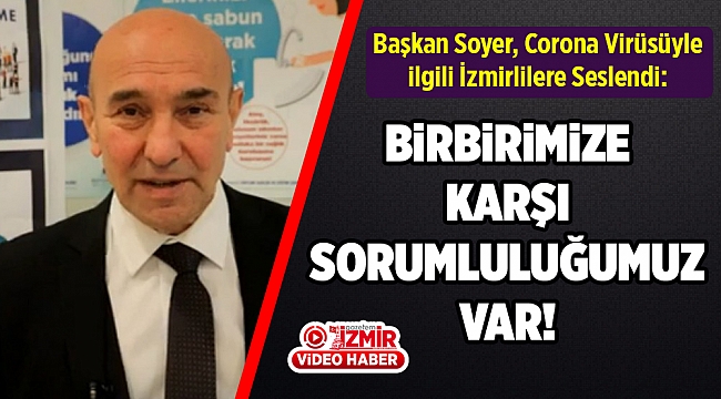 Soyer İzmirlilere seslendi: 'Birbirimize karşı sorumluluğumuz var'