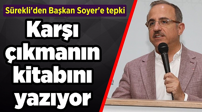 Sürekli'den Başkan Soyer'e tepki: Karşı çıkmanın kitabını yazıyor