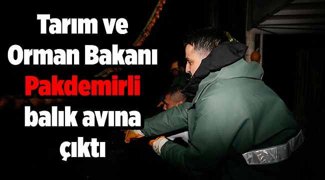 Tarım ve Orman Bakanı Pakdemirli balık avına çıktı