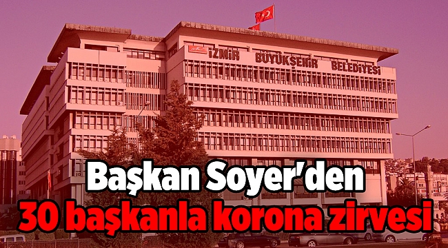 Tunç Soyer'den 30 başkanla korona zirvesi