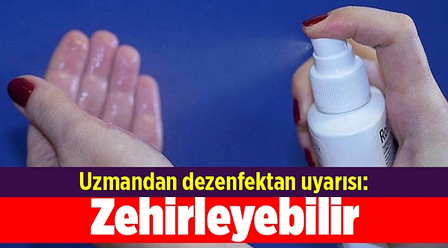 Uzmandan dezenfektan uyarısı: Zehirleyebilir