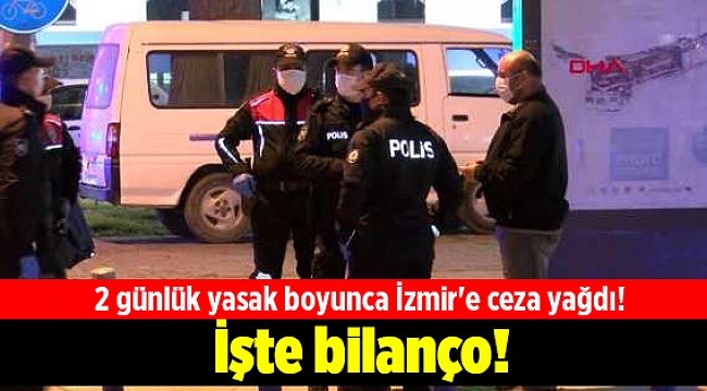 2 günlük yasak boyunca İzmir'e ceza yağdı! İşte bilanço!