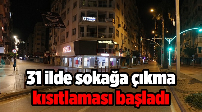 31 ilde sokağa çıkma kısıtlaması başladı