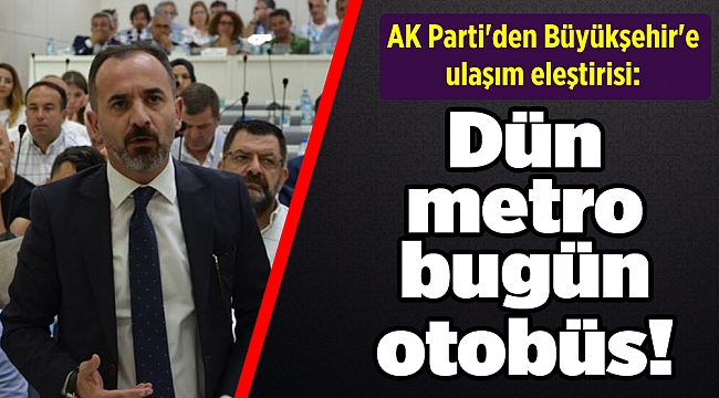 AK Parti'den İzmir Büyükşehir'e ulaşım eleştirisi: "Dün metro bugün otobüs!"