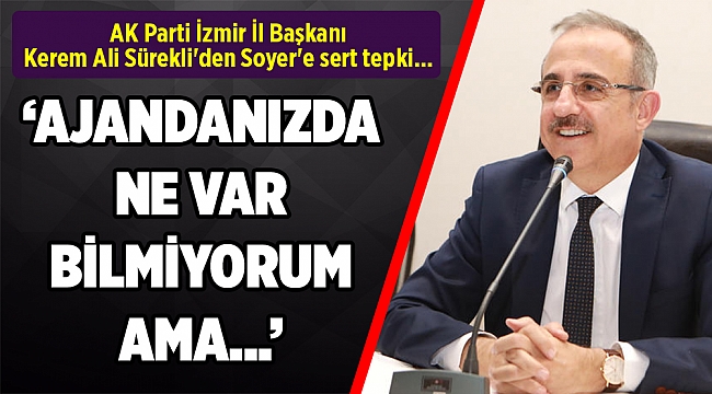AK Parti İzmir İl Başkanı Kerem Ali Sürekli'den Soyer'e sert tepki...