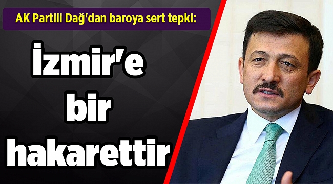 AK Partili Dağ'dan baroya sert tepki: İzmir'e hakarettir