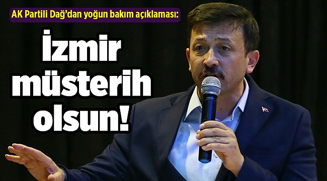 AK Partili Dağ: İzmir müsterih olsun!