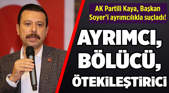 AK Partili Kaya, Başkan Soyer'i ayrımcılıkla suçladı!