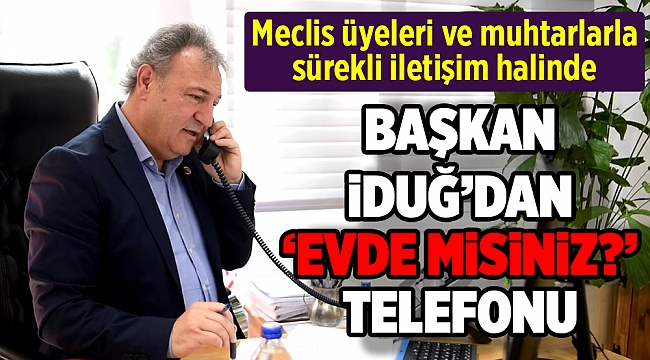 Başkan İduğ’dan “Evde misiniz?” telefonu