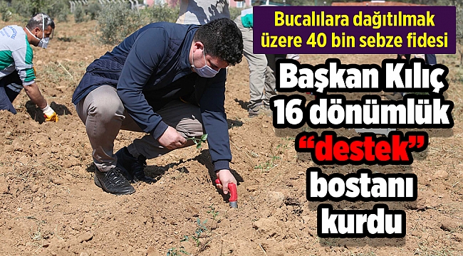 Başkan Kılıç 16 dönümlük   “destek” bostanı kurdu