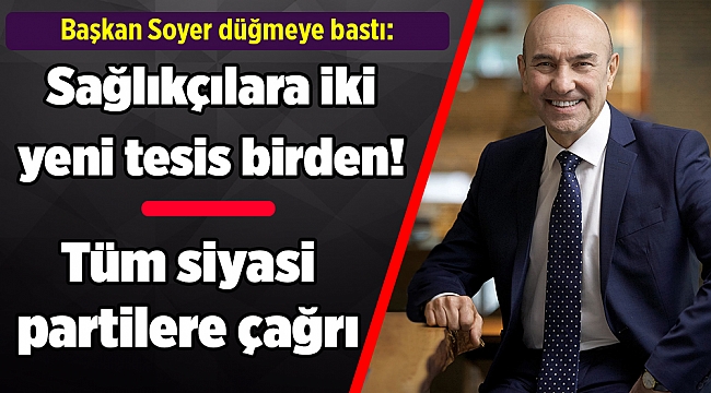 Başkan Soyer düğmeye bastı: Sağlıkçılara iki yeni tesis birden!