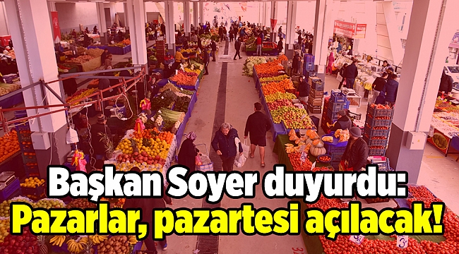 Başkan Soyer duyurdu: Pazarlar, pazartesi açılacak!