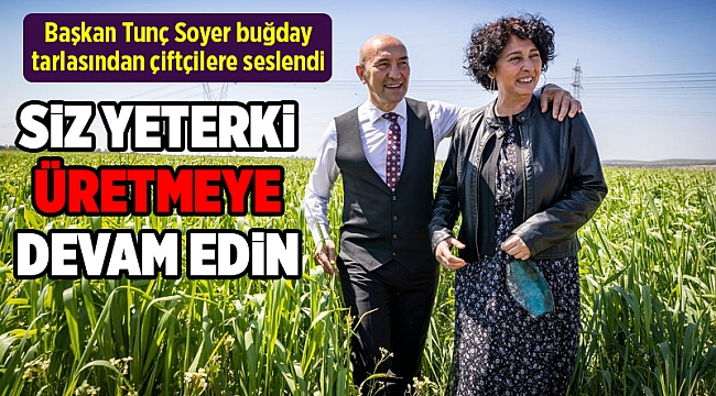 Başkan Tunç Soyer korona günlerinde karakılçık buğday tarlasından çiftçilere seslendi