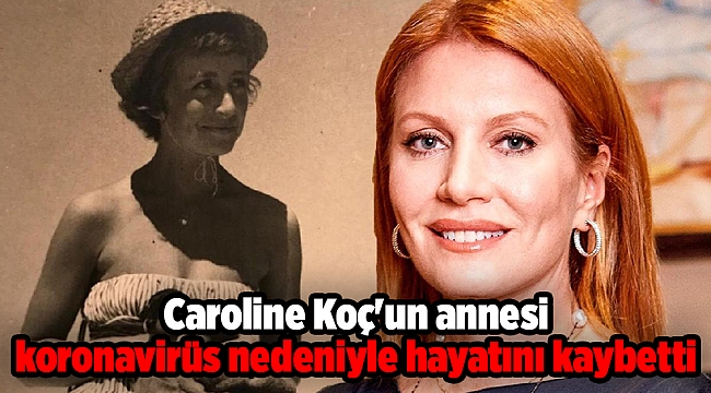 Caroline Koç'un annesi koronavirüs nedeniyle hayatını kaybetti