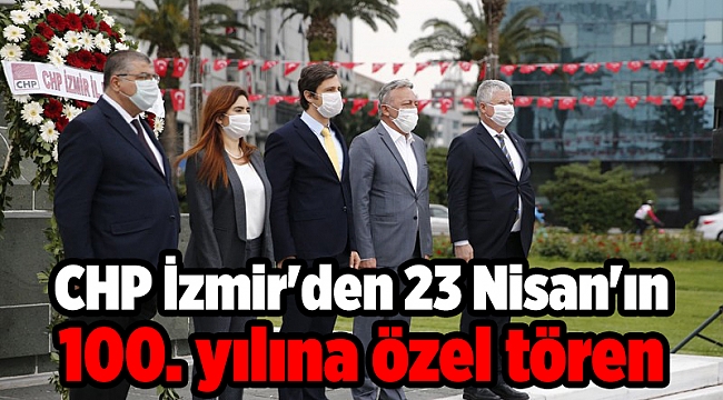 CHP İzmir&#039;den 23 Nisan&#039;ın 100. yılına özel tören
