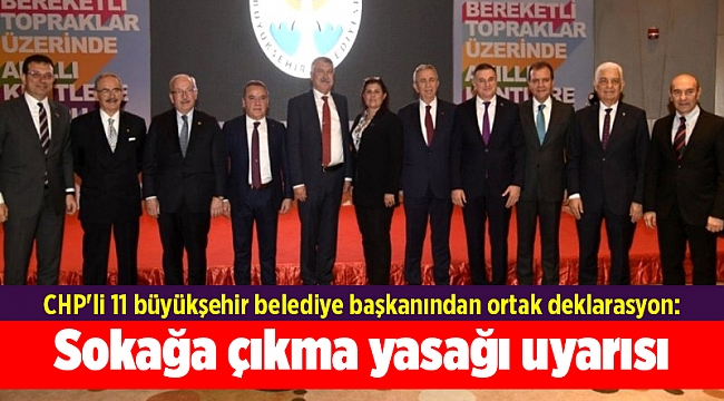 CHP'li 11 büyükşehir belediye başkanından ortak deklarasyon: Sokağa çıkma yasağı uyarısı