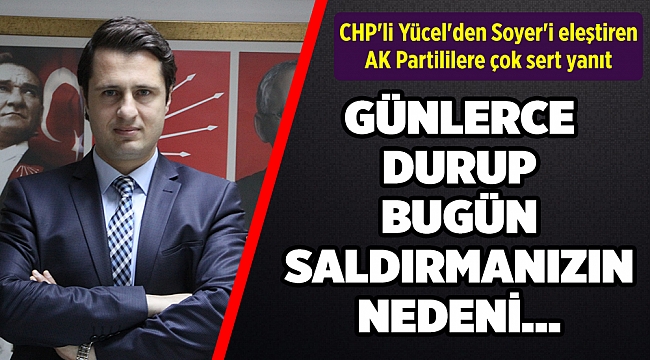 CHP'li Yücel'den Soyer'i eleştiren AK Partililere çok sert yanıt