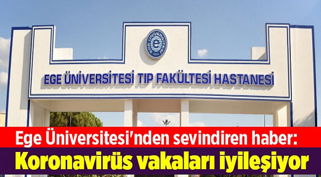 Ege Üniversitesi'nden sevindiren haber: Koronavirüs vakaları iyileşiyor