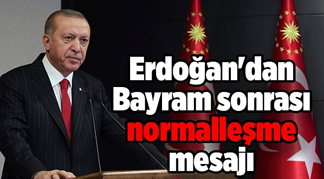 Erdoğan'dan Ramazan Bayramı sonrası normalleşme mesajı