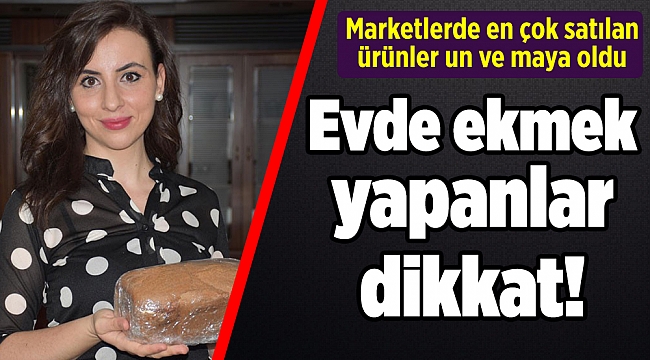 Evde ekmek yapanlar dikkat!