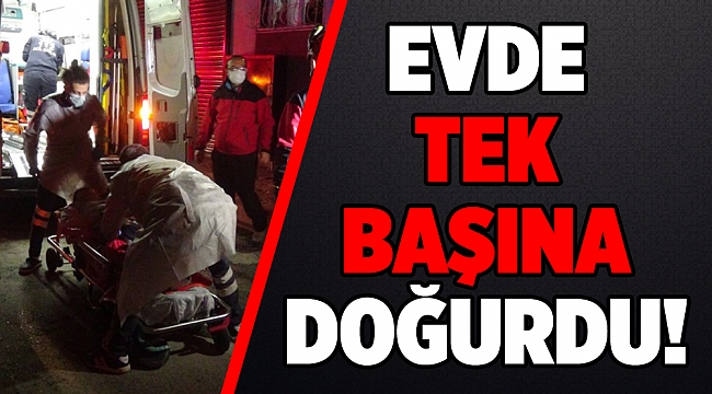 Hamile kadın, evde tek başına bebeğini dünyaya getirdi
