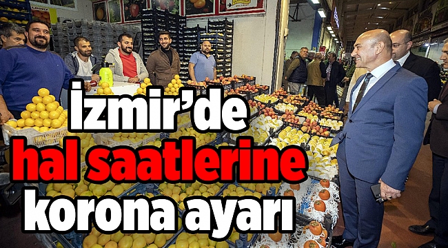 İzmir’de hal saatlerine korona ayarı