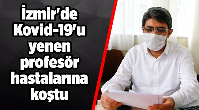 İzmir'de Kovid-19'u yenen profesör hastalarına koştu