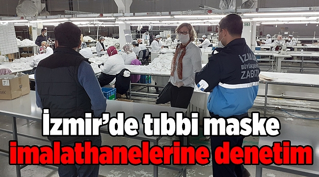 İzmir’de tıbbi maske imalathanelerine denetim