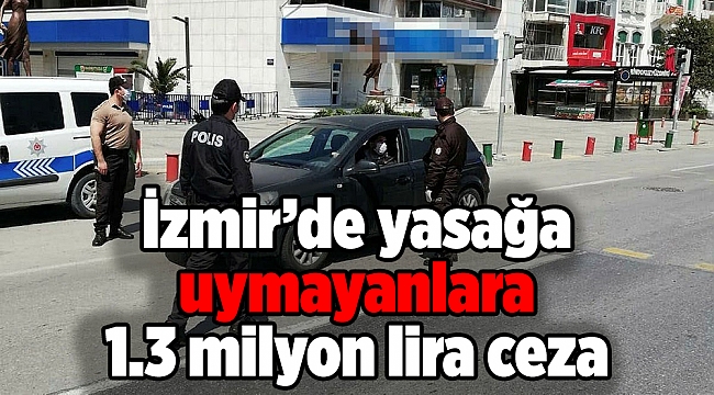 İzmir´de yasağa uymayanlara 1.3 milyon lira ceza