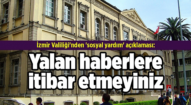 İzmir Valiliği'nden 'sosyal yardım' açıklaması: Yalan haberlere itibar etmeyiniz