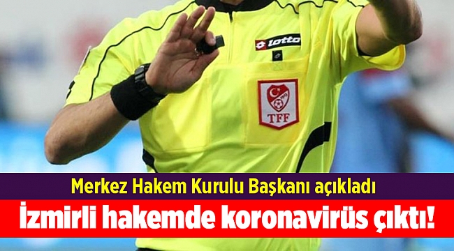 İzmirli hakemde koronavirüs çıktı!