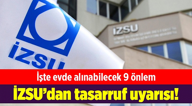 İZSU’dan tasarruf uyarısı! İşte evde alınabilecek 9 önlem