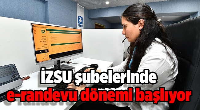 İZSU şubelerinde e-randevu dönemi başlıyor