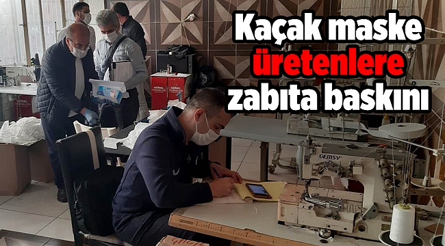 Kaçak maske üretenlere zabıta baskını