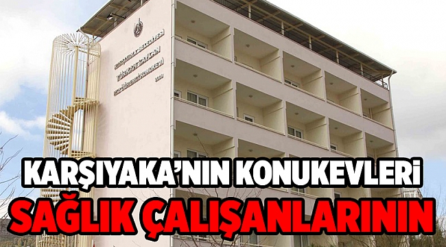 Karşıyaka Belediyesi iki konukevini sağlık çalışanlarına tahsis etti